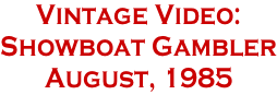 Vintage Video:  Showboat Gambler August, 1985